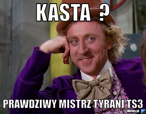  Kasta  ? Prawdziwy Mistrz Tyrani Ts3