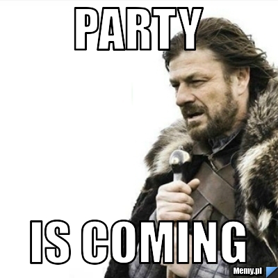 PARTY IS COMING