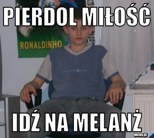 Pierdol miłość  Idź na Melanż