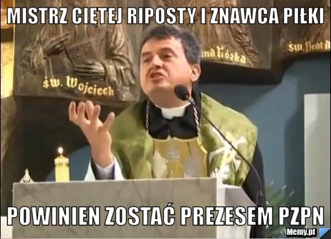 MISTRZ CIĘTEJ RIPOSTY I ZNAWCA PIŁKI POWINIEN ZOSTAĆ PREZESEM PZPN