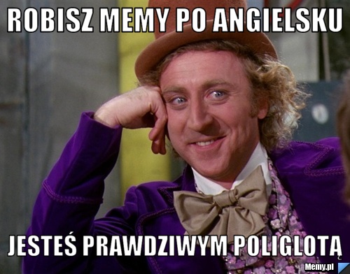 Robisz memy po angielsku jesteś prawdziwym poliglotą