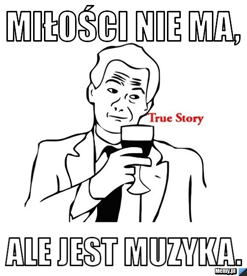 MIŁOŚCI NIE MA, ALE JEST MUZYKA.