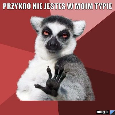 Przykro nie jestes w moim typie 
