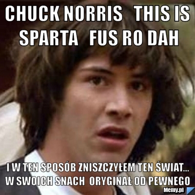 Chuck Norris   This is Sparta   Fus ro dah i w ten sposób zniszczyłem ten świat... w swoich snach  oryginał od pewnego 