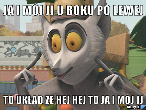 Ja i mój JJ U boku po lewej  To układ ze hej hej to ja i mój jj