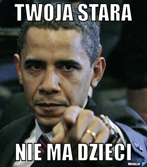 Twoja stara nie ma dzieci 