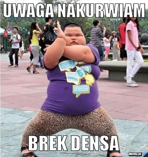 UWAGA NAKURWIAM BREK DENSA