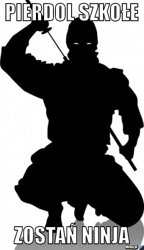 Pierdol szkołe Zostań ninja