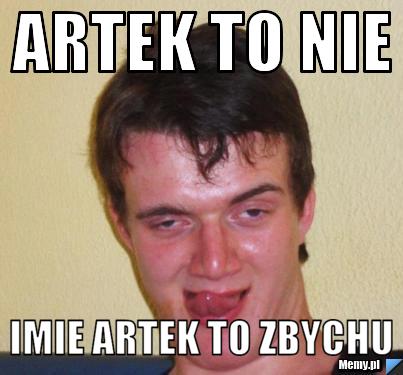 Artek to nie imie artek to zbychu