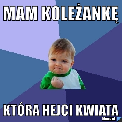 Mam koleżankę  Która hejci kwiata