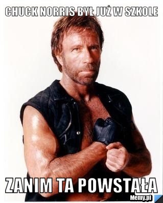 Chuck Norris był już w szkole Zanim ta powstała