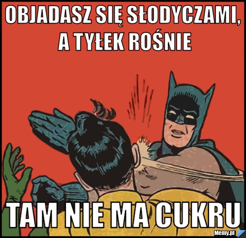 Objadasz się słodyczami, a tyłek rośnie Tam nie ma cukru