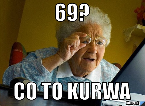 69? co to kurwa