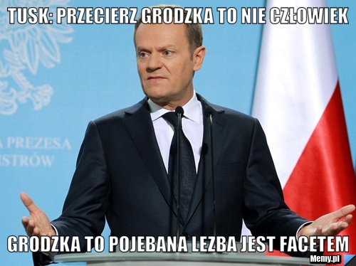 Tusk: przecierz grodzka to nie człowiek grodzka to pojebana lezba jest facetem 