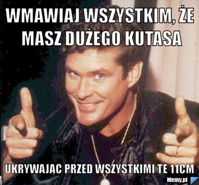 Wmawiaj Wszystkim E Masz Du Ego Kutasa Ukrywaj C Przed Wszystkimi Te Cm Memy Pl