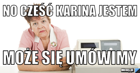No cześć Karina jestem może się umówimy 