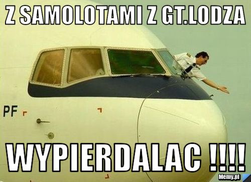 Z Samolotami z GT.lodza Wypierdalac !!!!