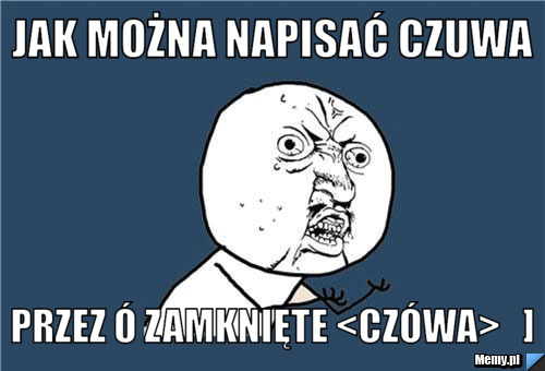 Jak można napisać czuwa przez ó zamknięte <czówa>   ]