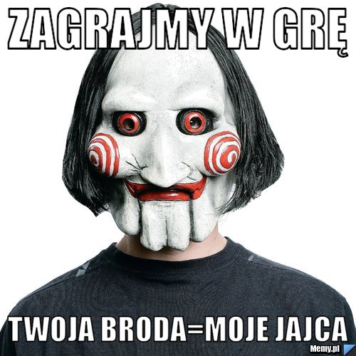 Zagrajmy w grę Twoja broda=moje jajca