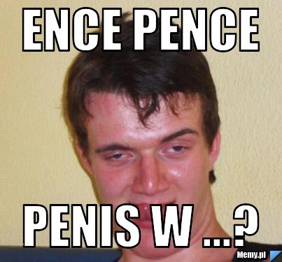 Ence pence  penis w ...?