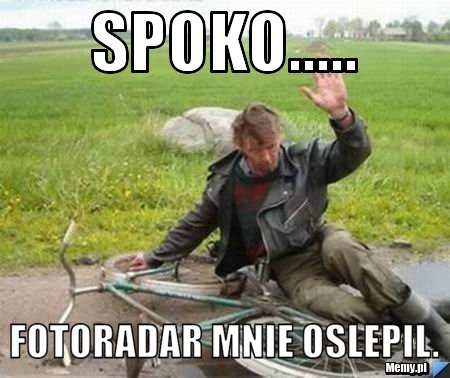 Spoko..... fotoradar mnie oslepil.