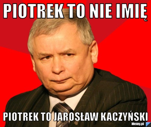 Piotrek to nie imię Piotrek to Jarosław Kaczyński