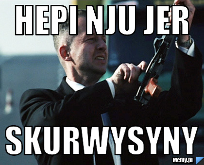 Hepi nju jer skurwysyny