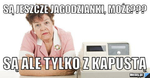Są jeszcze jagodzianki, może??? są ale tylko z kapustą