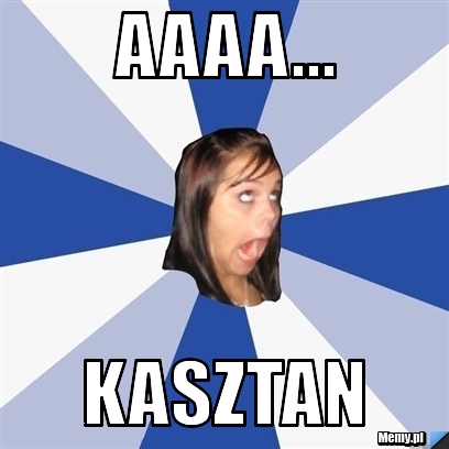 Aaaa... Kasztan
