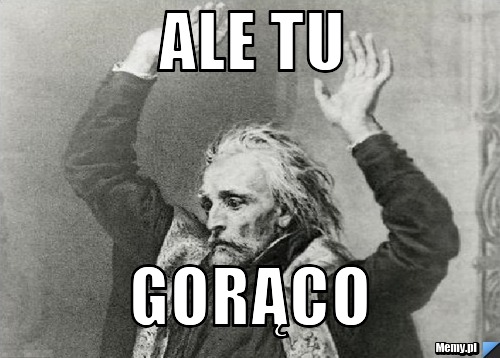 Ale tu gorąco
