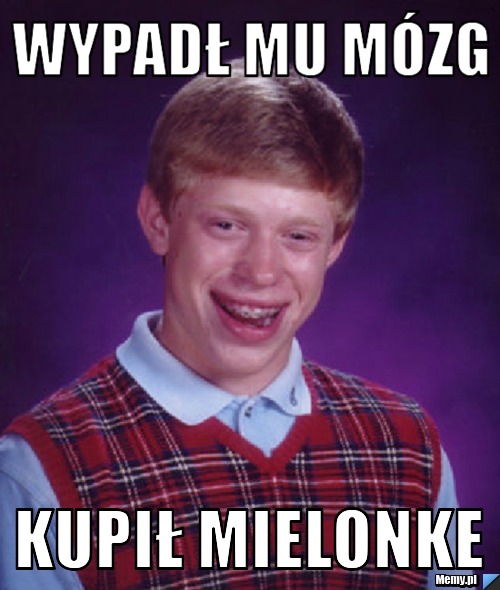 Wypadł mu mózg kupił mielonke