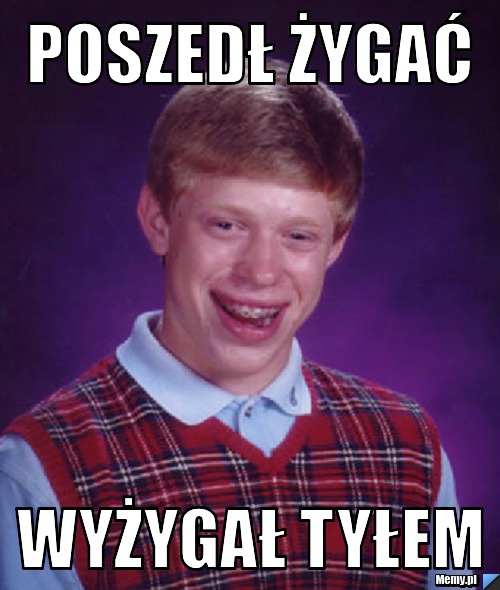 Poszedł żygać wyżygał tyłem