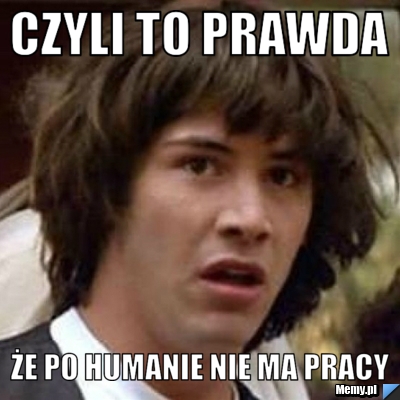 Czyli to prawda że po humanie nie ma pracy