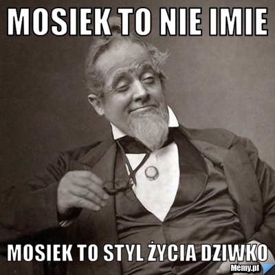 Mosiek to nie imie  mosiek to styl życia dziwko