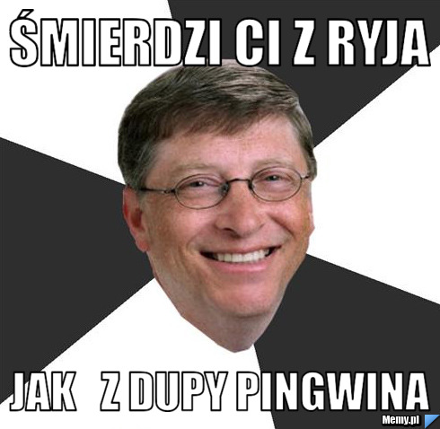 śmierdzi ci z ryja  jak   z dupy pingwina