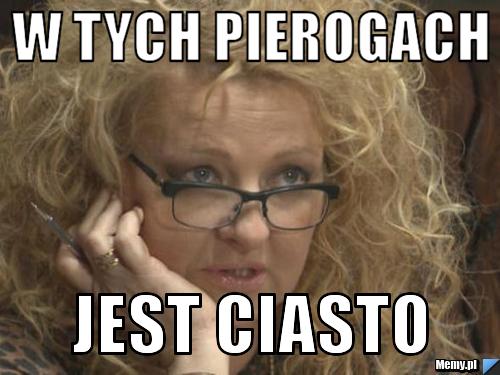W TYCH PIEROGACH JEST CIASTO