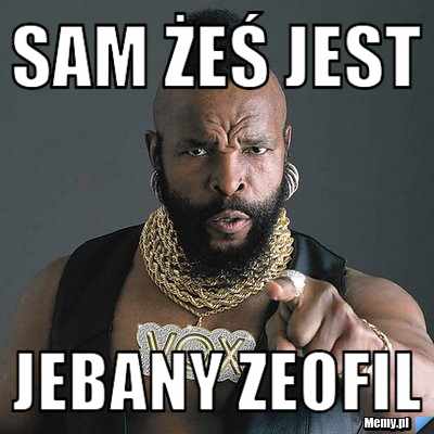 SAM ŻEŚ JEST JEBANY ZEOFIL
