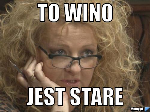 To wino jest stare