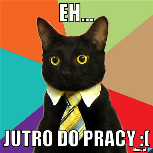 EH... JUTRO DO PRACY :(