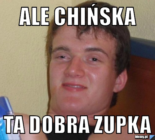 Ale Chińska Ta dobra zupka