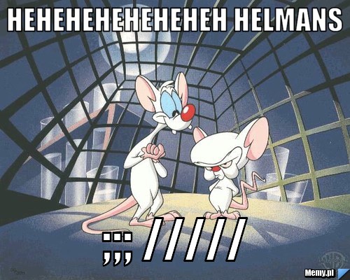 Heheheheheheheh helmans  ;;; /////