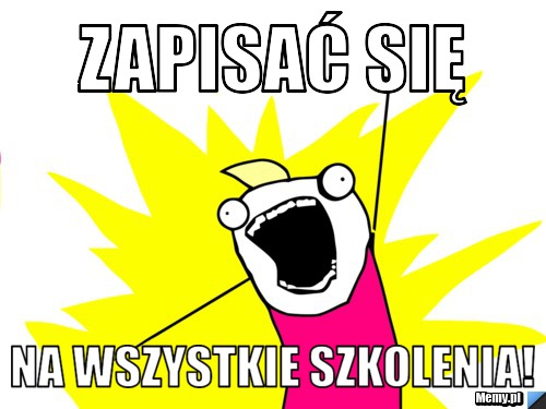 Zapisać się na wszystkie szkolenia!