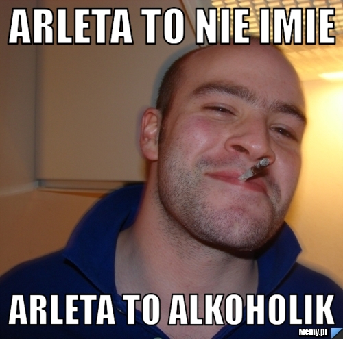 Arleta to nie imie arleta to alkoholik