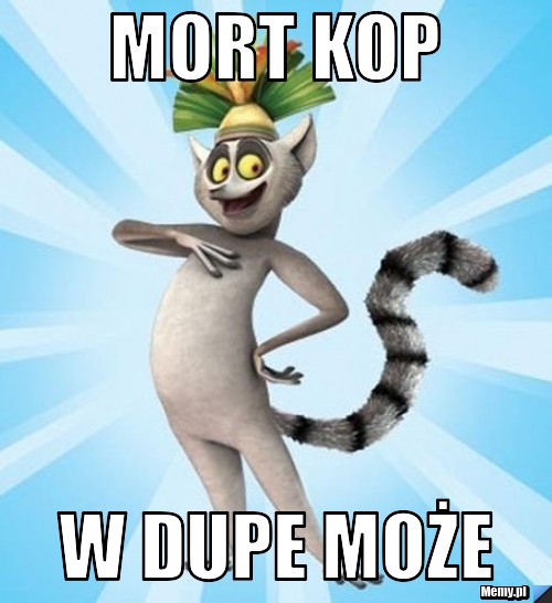 Mort kop w dupe może