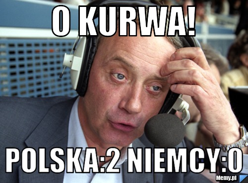 O kUrwa! Polska:2 Niemcy:0
