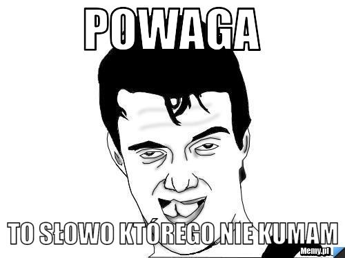 POWAGA to słowo którego nie kumam