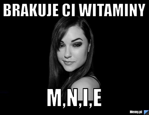 Brakuje Ci Witaminy M N I E Memy Pl