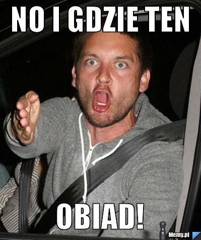 No i gdzie ten obiad!