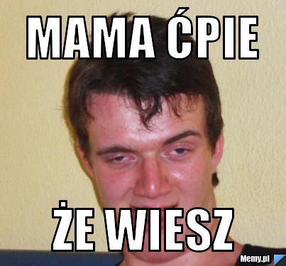 Mama ćpie że wiesz