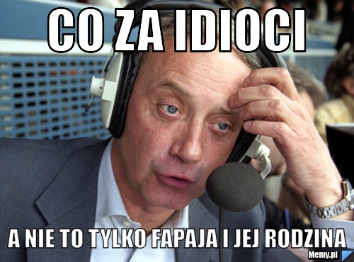 CO ZA IDIOCI A NIE TO TYLKO FAPAJA I JEJ RODZINA